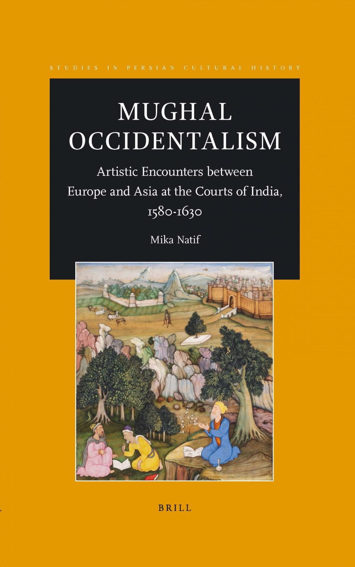 book cover with old painting from the Mughal Empire; text: Mughal Occidentalism: Artistic Encounters between Europe and Asia at the Courts of India, 1580-1630 by Mika Natif