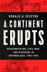 A Continent Erupts: Decolonization, Civil War, and Massacre in Postwar Asia, 1945-1955